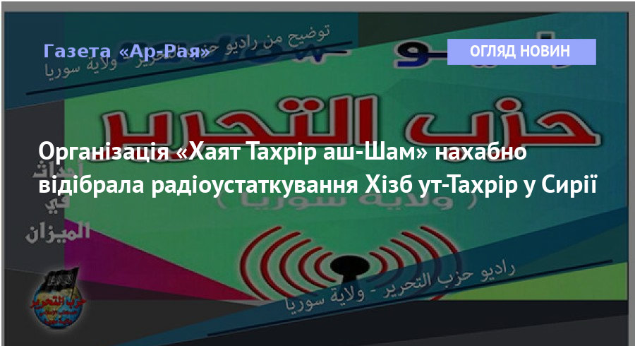 Організація «Хаят Тахрір аш-Шам» нахабно відібрала радіоустаткування Хізб ут-Тахрір у Сирії