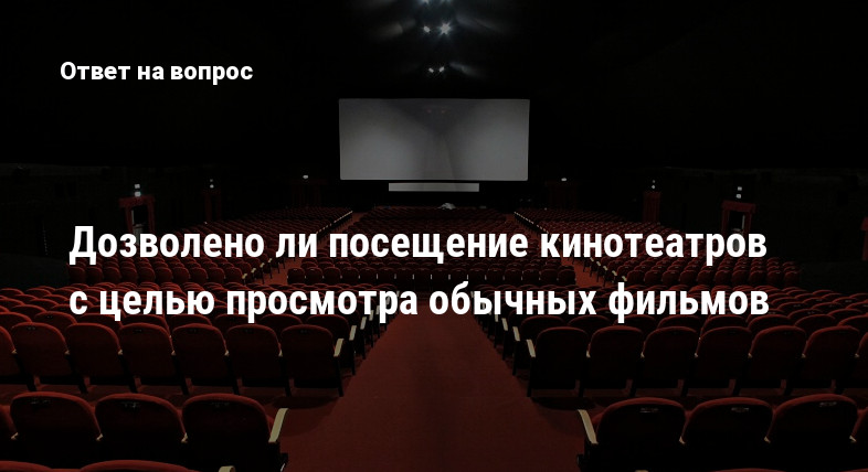 Дозволено ли посещение кинотеатров с целью просмотра обычных фильмов