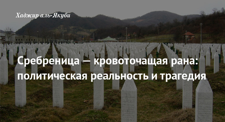 Сребреница — кровоточащая рана: политическая реальность и трагедия