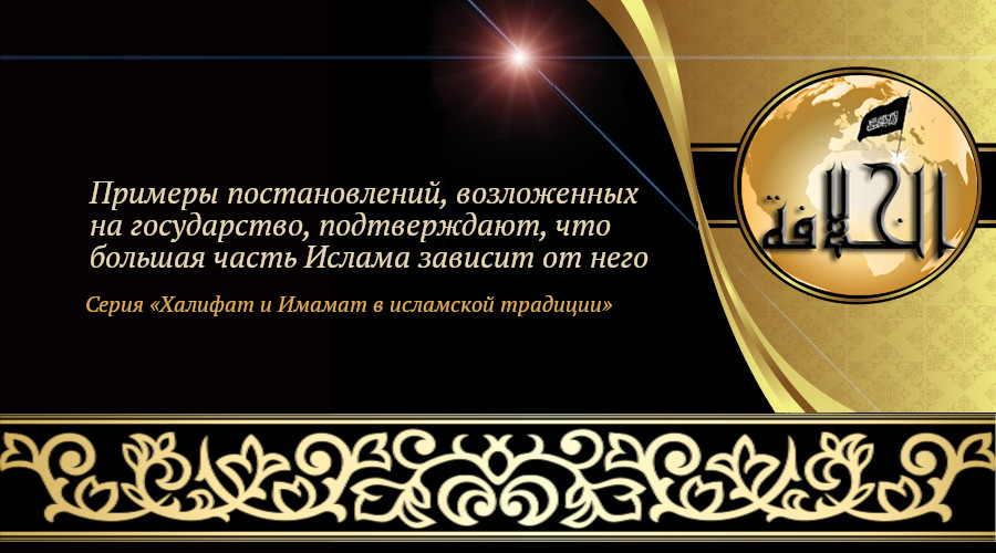 «Халифат и Имамат в исламской традиции: Часть 15. Примеры постановлений, возложенных на государство, подтверждают, что большая часть Ислама зависит от него»