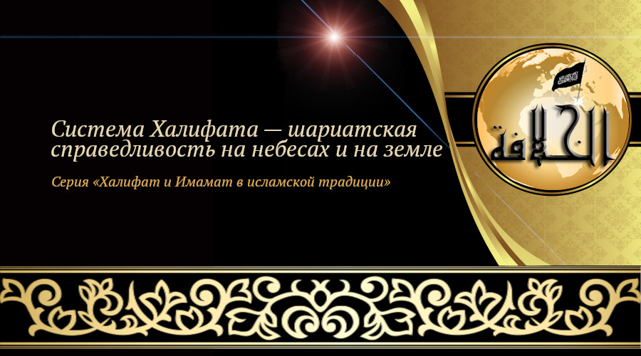 «Халифат и Имамат в исламской традиции: Часть 5. Система Халифата — шариатская справедливость на небесах и на земле