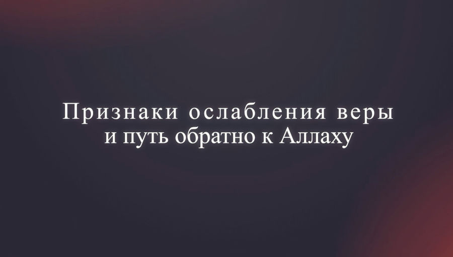 Признаки ослабления веры — и путь обратно к Аллаху
