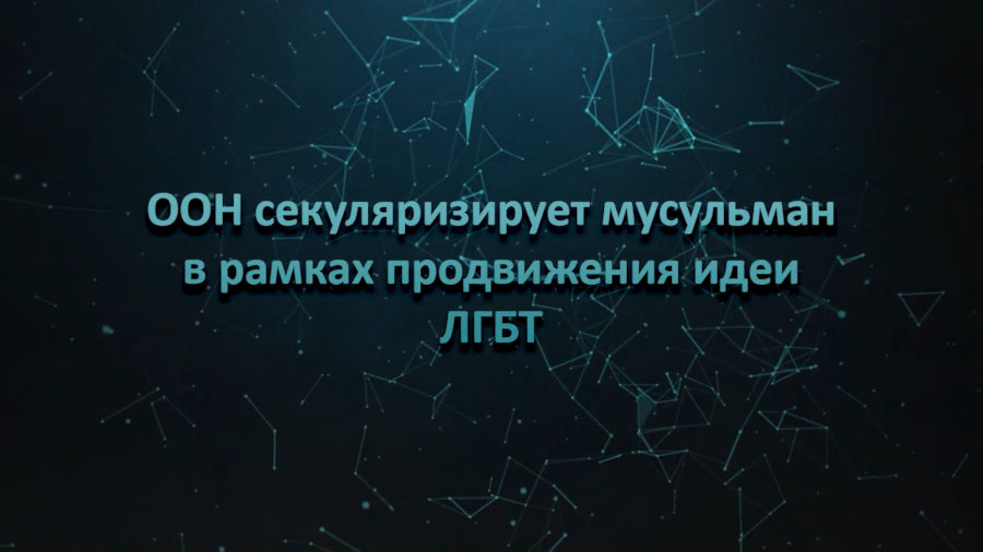 ООН секуляризирует мусульман в рамках продвижения идеи ЛГБТ
