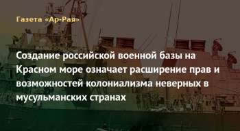 Создание российской военной базы на Красном море означает расширение прав и возможностей колониализма неверных в мусульманских странах